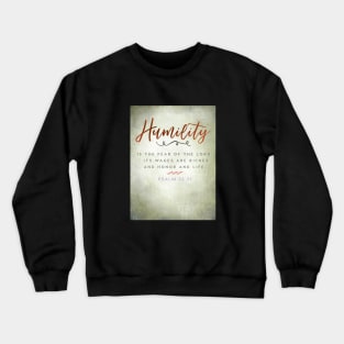 Humility is the fear of the Lord... Psalm 33:21 Crewneck Sweatshirt